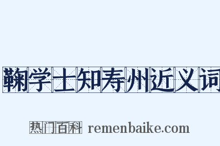 鞠学士知寿州近义词是什么意思的图片
